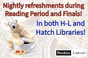 Nightly refreshments during reading period and finals in both H-L and Hatch Libraries.